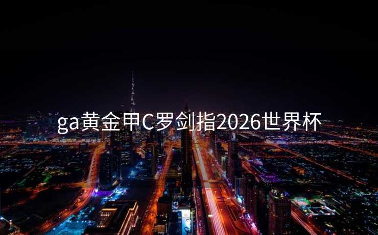 ga黄金甲C罗剑指2026世界杯